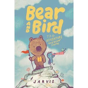 Bear and Bird: The Adventure and Other Stories -- Jarvis